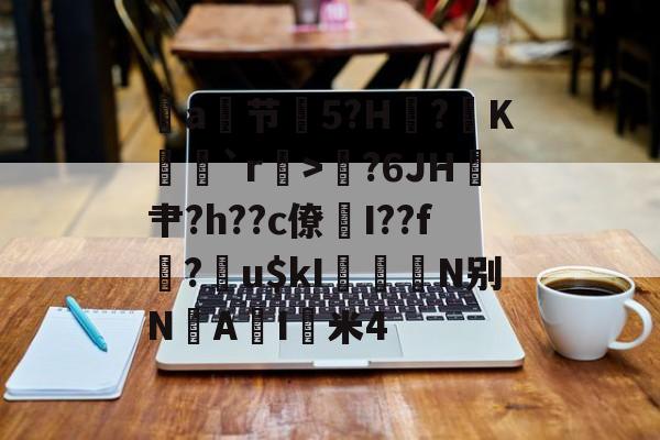 开云网页版-包含a节艕5?H?K茩`r>鄇?6JH鎴肀?h??c僚煓I??f?膴u$kI柮鰧N别N垽AI猈米4的词条